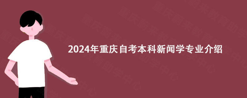 2024年重庆自考本科新闻学专业介绍