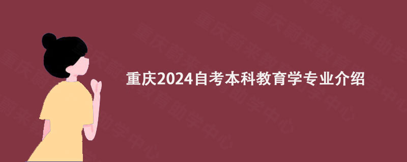 重庆2024自考本科教育学专业介绍