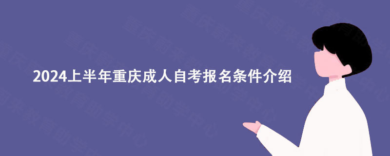 2024上半年重庆成人自考报名条件介绍
