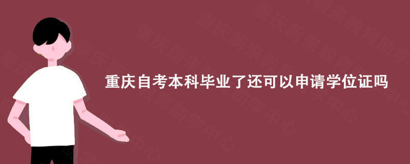重庆自考本科毕业了还可以申请学位证吗?