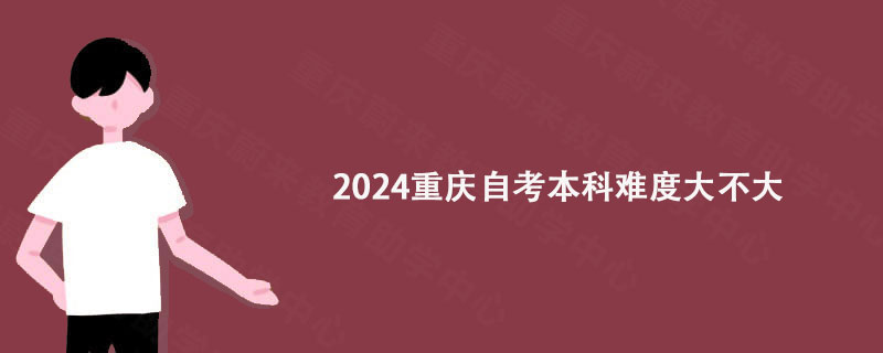 2024重庆自考本科难度大不大?