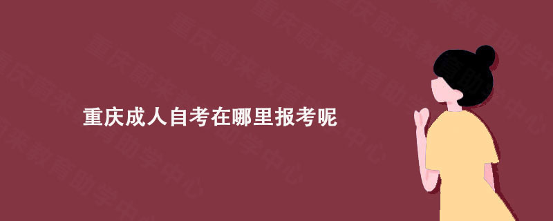 重庆成人自考在哪里报考呢?