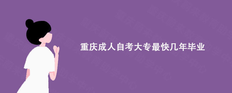 重庆成人自考大专最快几年毕业?