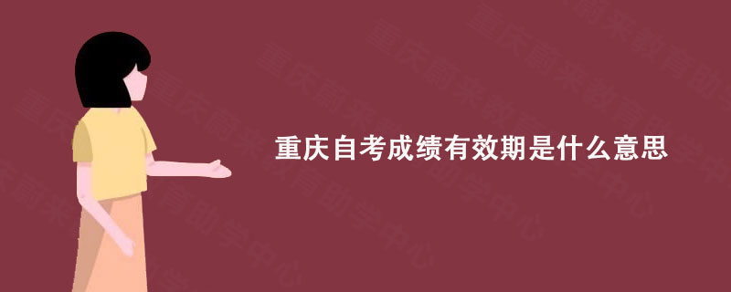 重庆自考成绩有效期是什么意思？