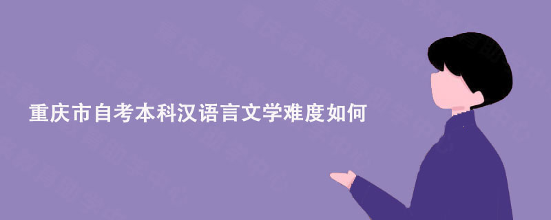 重庆市自考本科汉语言文学难度如何?