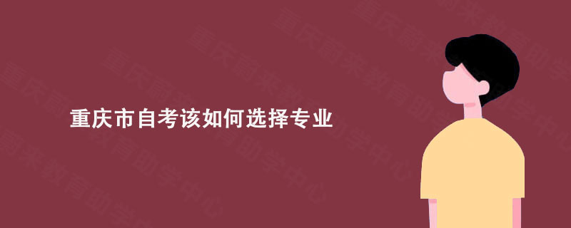 重庆市自考该如何选择专业?