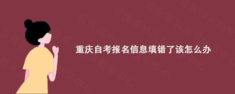 重庆自考报名信息填错了该怎么办?