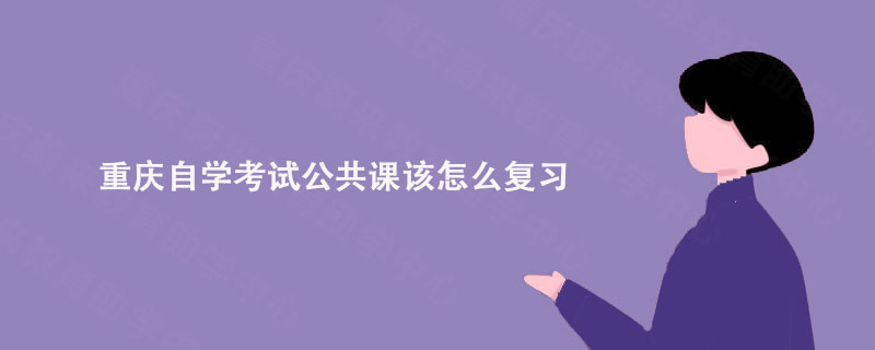 重庆自学考试公共课该怎么复习?