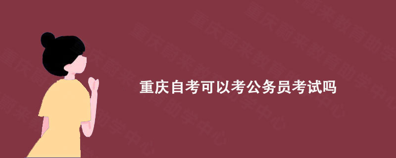 重庆自考可以考公务员考试吗?